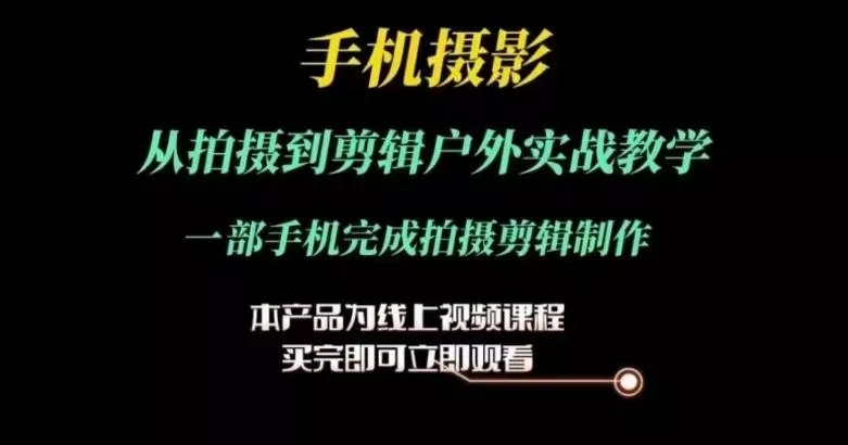 运镜剪辑实操课,手机摄影从拍摄到剪辑户外实战教学,一部手机完成拍摄剪辑制作