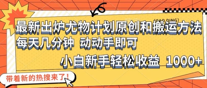 最新出炉尤物计划原创和搬运方法,简单易操作,动动手,小白新手轻松日入1000+【揭秘】