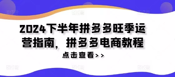 2024下半年拼多多旺季运营指南,拼多多电商教程