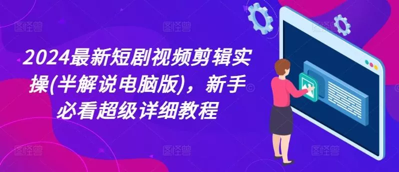 2024最新短剧视频剪辑实操(半解说电脑版),新手必看超级详细教程
