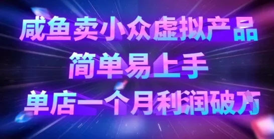 咸鱼卖小众虚拟产品，简单易上手，单店一个月利润破W
