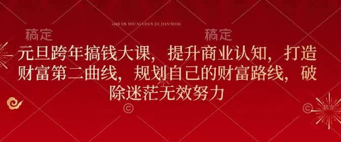 元旦跨年搞钱大课,提升商业认知,打造财富第二曲线,规划自己的财富路线,破除迷茫无效努力