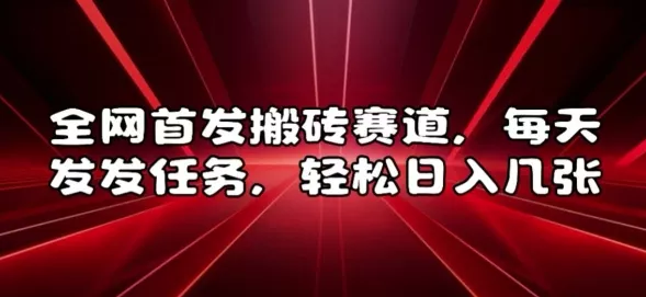 全网首发搬砖赛道,每天发发任务,轻松日入几张【揭秘】