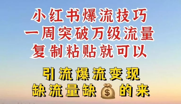 小红书爆流技巧,一周突破万级流量,复制粘贴就可以,引流爆流变现【揭秘】