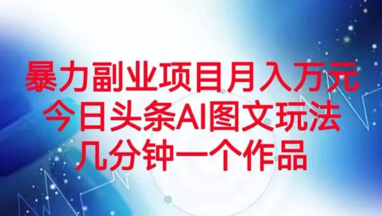 暴力副业项目月入万元,今日头条AI图文玩法,几分钟一个作品