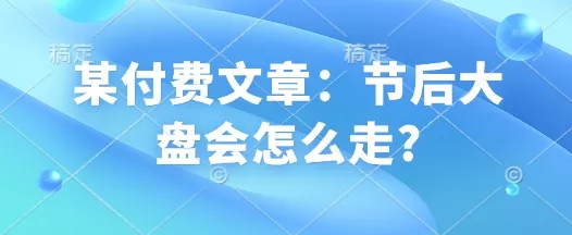 某付费文章:节后大盘会怎么走?