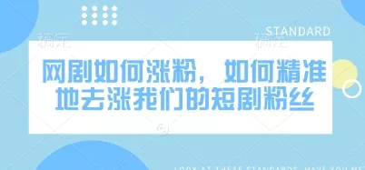 网剧如何涨粉,如何精准地去涨我们的短剧粉丝