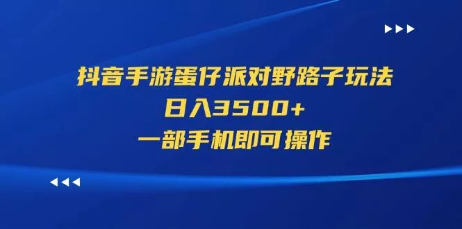 抖音手游蛋仔派对野路子玩法，日入3500+，一部手机即可操作