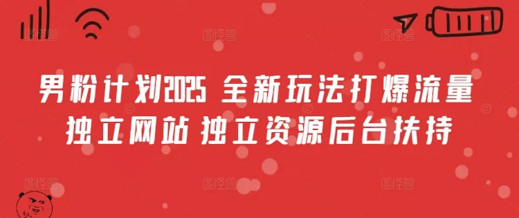 男粉计划2025 全新玩法打爆流量 独立网站 独立资源后台扶持【揭秘】