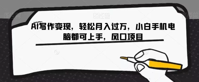 AI写作变现,轻松月入过万,小白手机电脑都可上手,风口项目【揭秘】