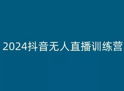 2024抖音无人直播训练营,多种无人直播玩法全解析