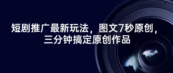短剧推广最新玩法,图文7秒原创,三分钟搞定原创作品