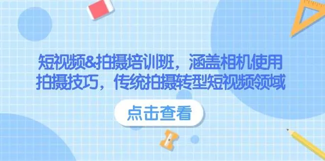 短视频&amp;拍摄培训班，涵盖相机使用、拍摄技巧，传统拍摄转型短视频领域