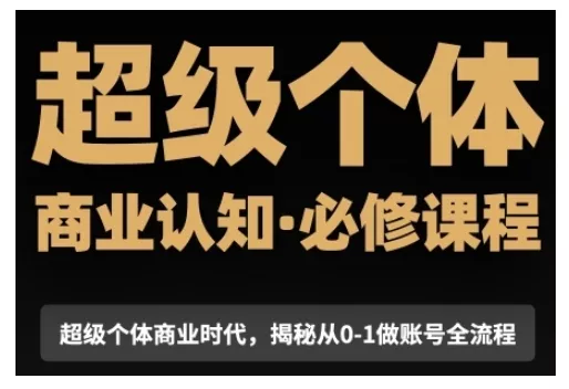 超级个体商业认知觉醒视频课,商业认知·必修课程揭秘从0-1账号全流程