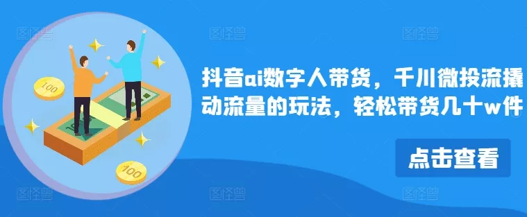 抖音ai数字人带货,千川微投流撬动流量的玩法,轻松带货几十w件