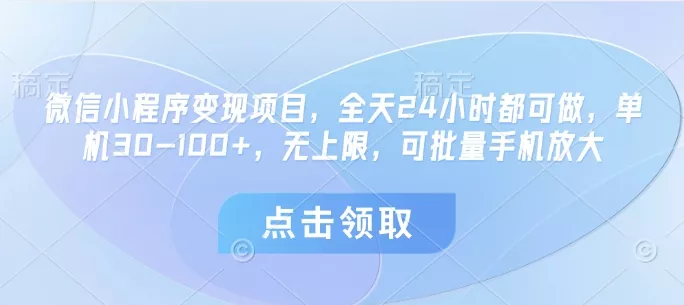 微信小程序变现项目，全天24小时都可做，单机30-100+，无上限，可批量手机放大
