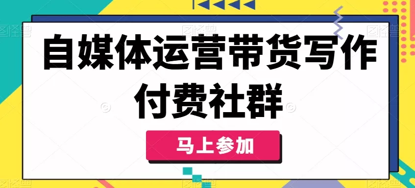 自媒体运营带货写作付费社群,带货是自媒体人必须掌握的能力