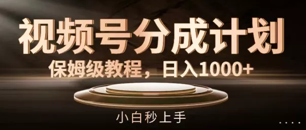 视频号分成计划保姆级教程,日入1K,小白秒上手【揭秘】