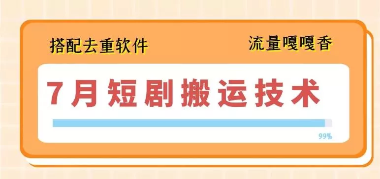 7月最新短剧搬运技术,搭配去重软件操作