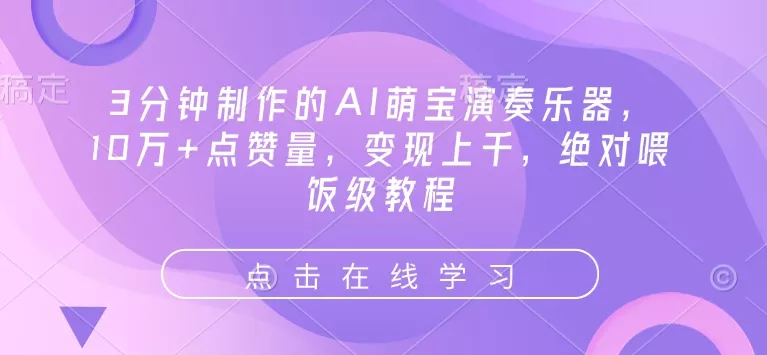 3分钟制作的AI萌宝演奏乐器,10万+点赞量,变现上千,绝对喂饭级教程